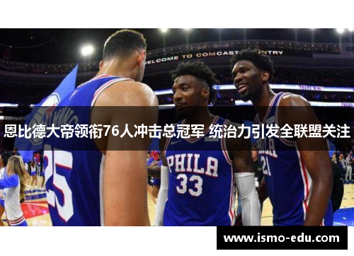 恩比德大帝领衔76人冲击总冠军 统治力引发全联盟关注