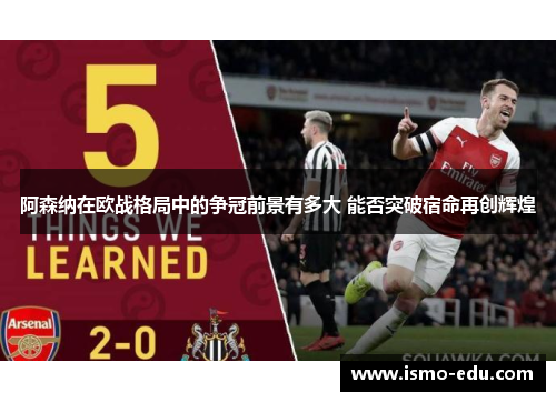 阿森纳在欧战格局中的争冠前景有多大 能否突破宿命再创辉煌