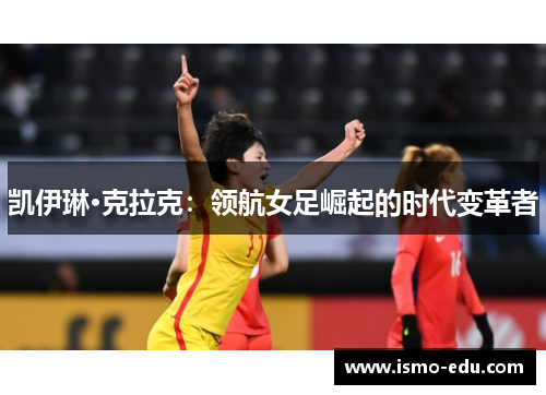 凯伊琳·克拉克：领航女足崛起的时代变革者