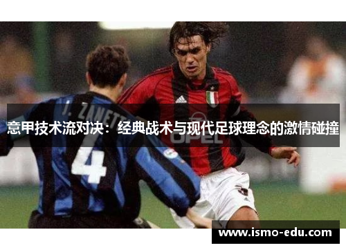 意甲技术流对决：经典战术与现代足球理念的激情碰撞